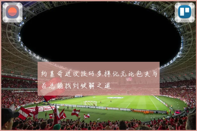 约基奇进攻技巧多样化无论包夹与否总能找到破解之道